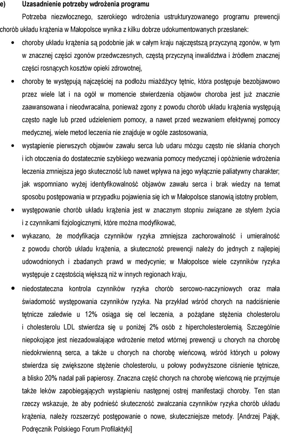 rosnących kosztów opieki zdrowotnej, choroby te występują najczęściej na podłoŝu miaŝdŝycy tętnic, która postępuje bezobjawowo przez wiele lat i na ogół w momencie stwierdzenia objawów choroba jest