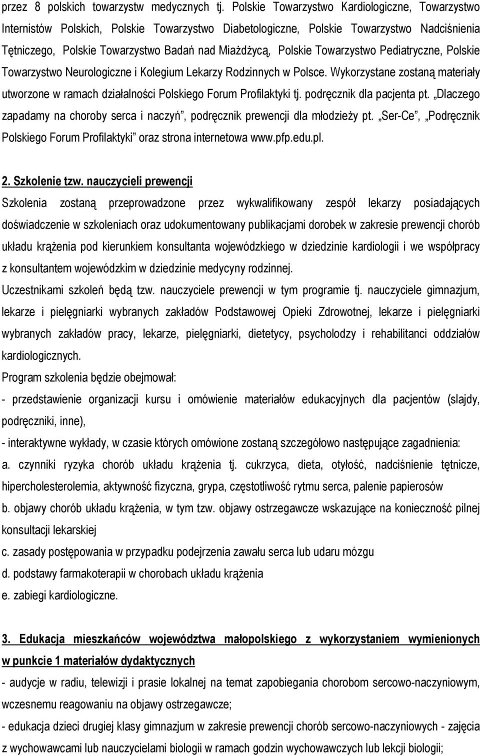 Towarzystwo Pediatryczne, Polskie Towarzystwo Neurologiczne i Kolegium Lekarzy Rodzinnych w Polsce. Wykorzystane zostaną materiały utworzone w ramach działalności Polskiego Forum Profilaktyki tj.