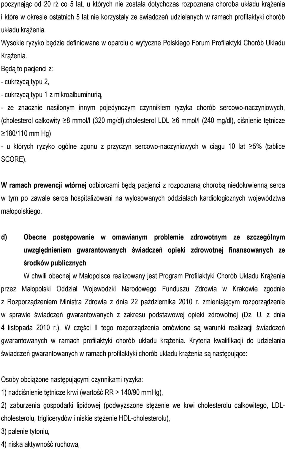 Będą to pacjenci z: - cukrzycą typu 2, - cukrzycą typu 1 z mikroalbuminurią, - ze znacz nasilonym innym pojedynczym czynnikiem ryzyka chorób sercowo-naczyniowych, (cholesterol całkowity 8 mmol/l (320