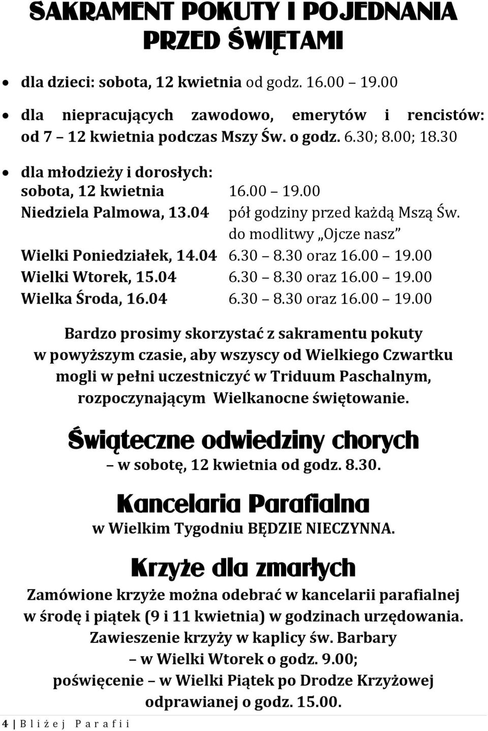 00 19.00 Wielki Wtorek, 15.04 6.30 8.30 oraz 16.00 19.00 Wielka Środa, 16.04 6.30 8.30 oraz 16.00 19.00 Bardzo prosimy skorzystać z sakramentu pokuty w powyższym czasie, aby wszyscy od Wielkiego Czwartku mogli w pełni uczestniczyć w Triduum Paschalnym, rozpoczynającym Wielkanocne świętowanie.