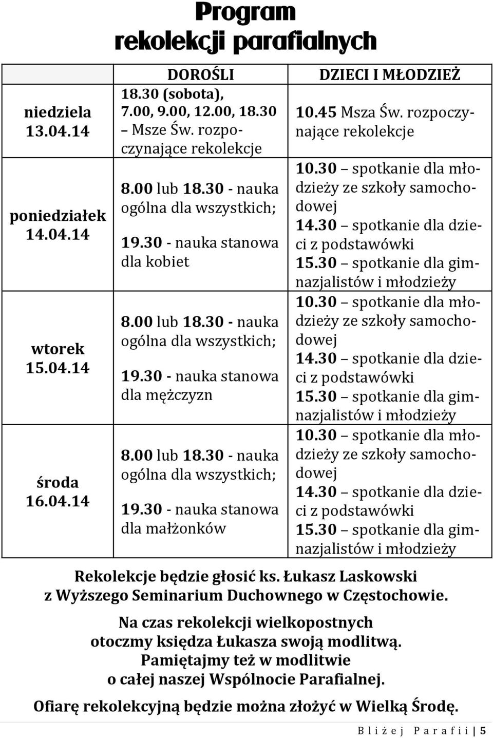 45 Msza Św. rozpoczynające rekolekcje 10.30 spotkanie dla młodzieży ze szkoły samochodowej 14.30 spotkanie dla dzieci z podstawówki 15.30 spotkanie dla gimnazjalistów i młodzieży 10.