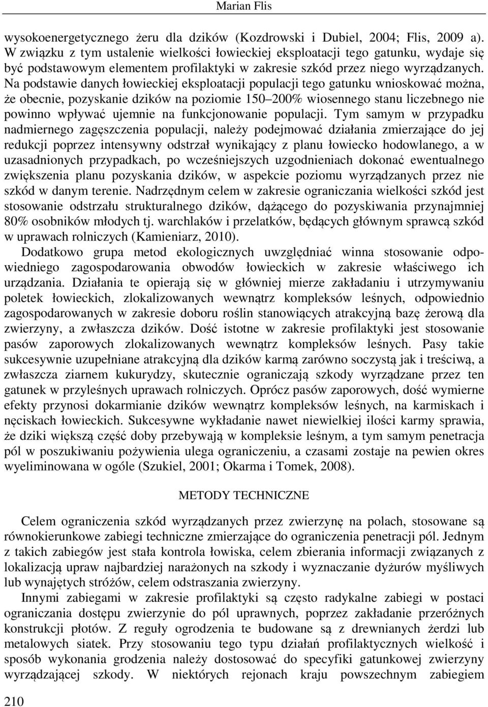 Na podstawie danych łowieckiej eksploatacji populacji tego gatunku wnioskować można, że obecnie, pozyskanie dzików na poziomie 150 200% wiosennego stanu liczebnego nie powinno wpływać ujemnie na