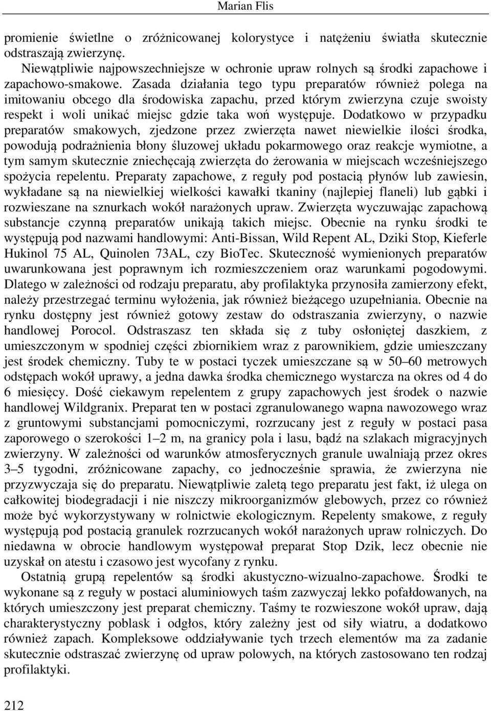 Zasada działania tego typu preparatów również polega na imitowaniu obcego dla środowiska zapachu, przed którym zwierzyna czuje swoisty respekt i woli unikać miejsc gdzie taka woń występuje.