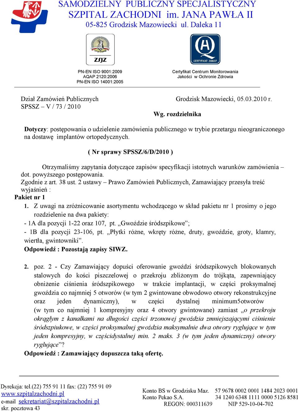 SPSSZ V / 73 / 2010 Wg. rozdzielnika Dotyczy: postępowania o udzielenie zamówienia publicznego w trybie przetargu nieograniczonego na dostawę implantów ortopedycznych.