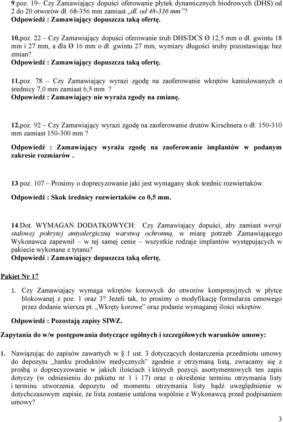 Odpowiedź : Zamawiający nie wyraża zgody na zmianę. 12.poz. 92 Czy Zamawiający wyrazi zgodę na zaoferowanie drutów Kirschnera o dł. 150-310 mm zamiast 150-300 mm?