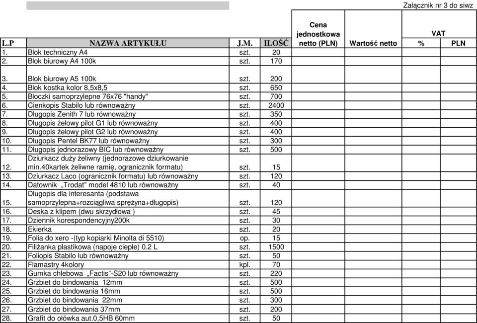 Długopis Ŝelowy pilot G1 lub równowaŝny szt. 400 9. Długopis Ŝelowy pilot G2 lub równowaŝny szt. 400 10. Długopis Pentel BK77 lub równowaŝny szt. 300 11. Długopis jednorazowy BIC lub równowaŝny szt.