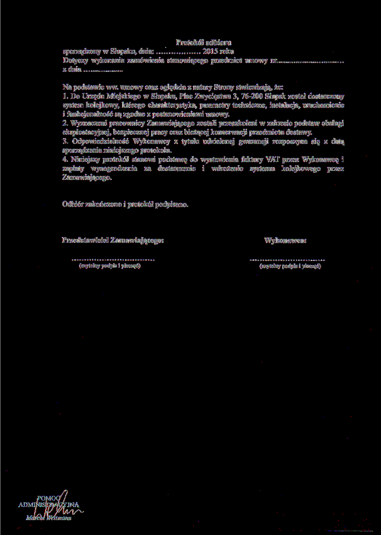 Protokół odbioru sporządzony w Słupsku, dnia: 2015 roku Dotyczy wykonania zamówienia stanowiącego przedmiot umowy nr. z dnia.. Na podstawie ww. umowy oraz oględzin z natury Strony stwierdzają, że: 1.