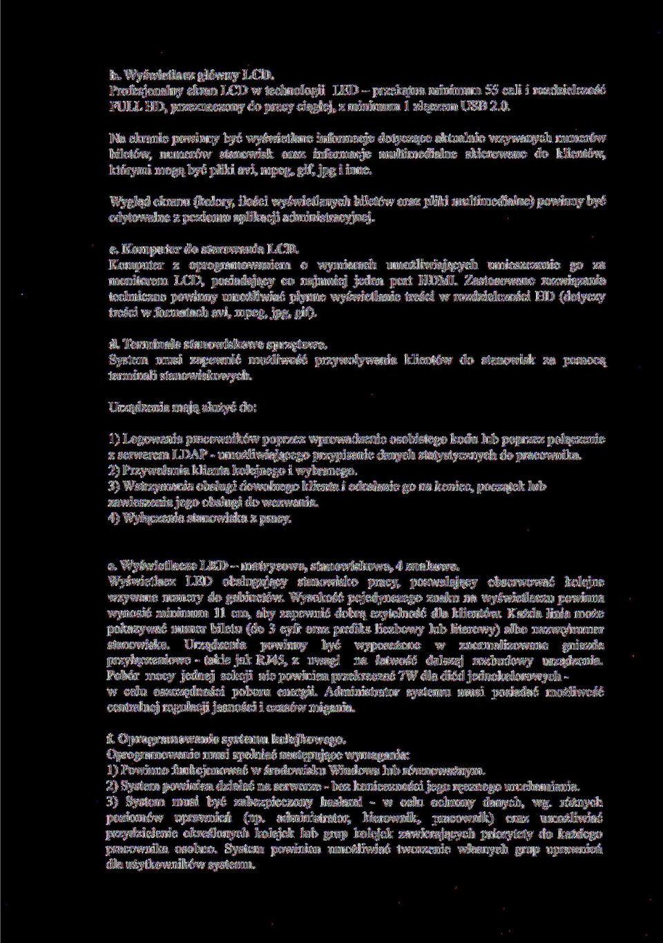 gif, jpg i inne. Wygląd ekranu (kolory, ilości wyświetlanych biletów oraz pliki multimedialne) powinny być edytowalne z poziomu aplikacji administracyjnej. c. Komputer do sterowania LCD.