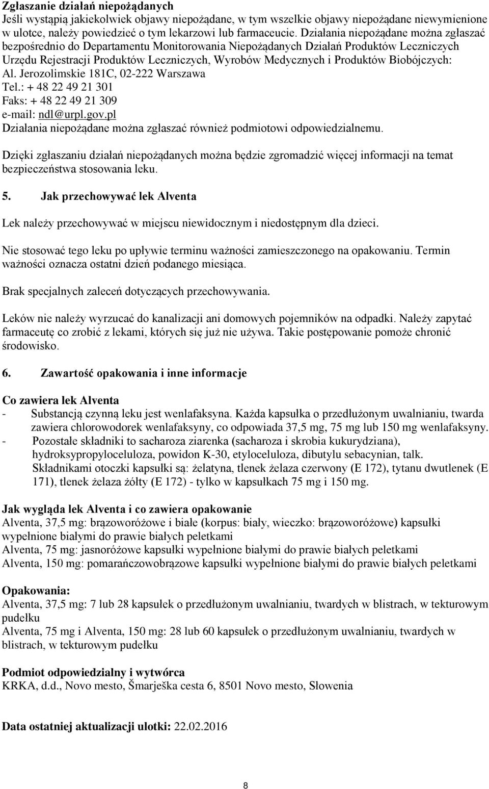 Biobójczych: Al. Jerozolimskie 181C, 02-222 Warszawa Tel.: + 48 22 49 21 301 Faks: + 48 22 49 21 309 e-mail: ndl@urpl.gov.pl Działania niepożądane można zgłaszać również podmiotowi odpowiedzialnemu.