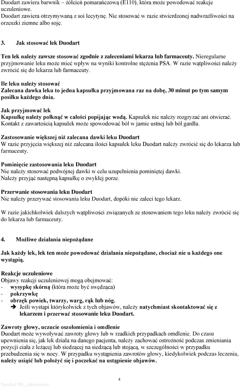 Nieregularne przyjmowanie leku może mieć wpływ na wyniki kontrolne stężenia PSA. W razie wątpliwości należy zwrócić się do lekarza lub farmaceuty.