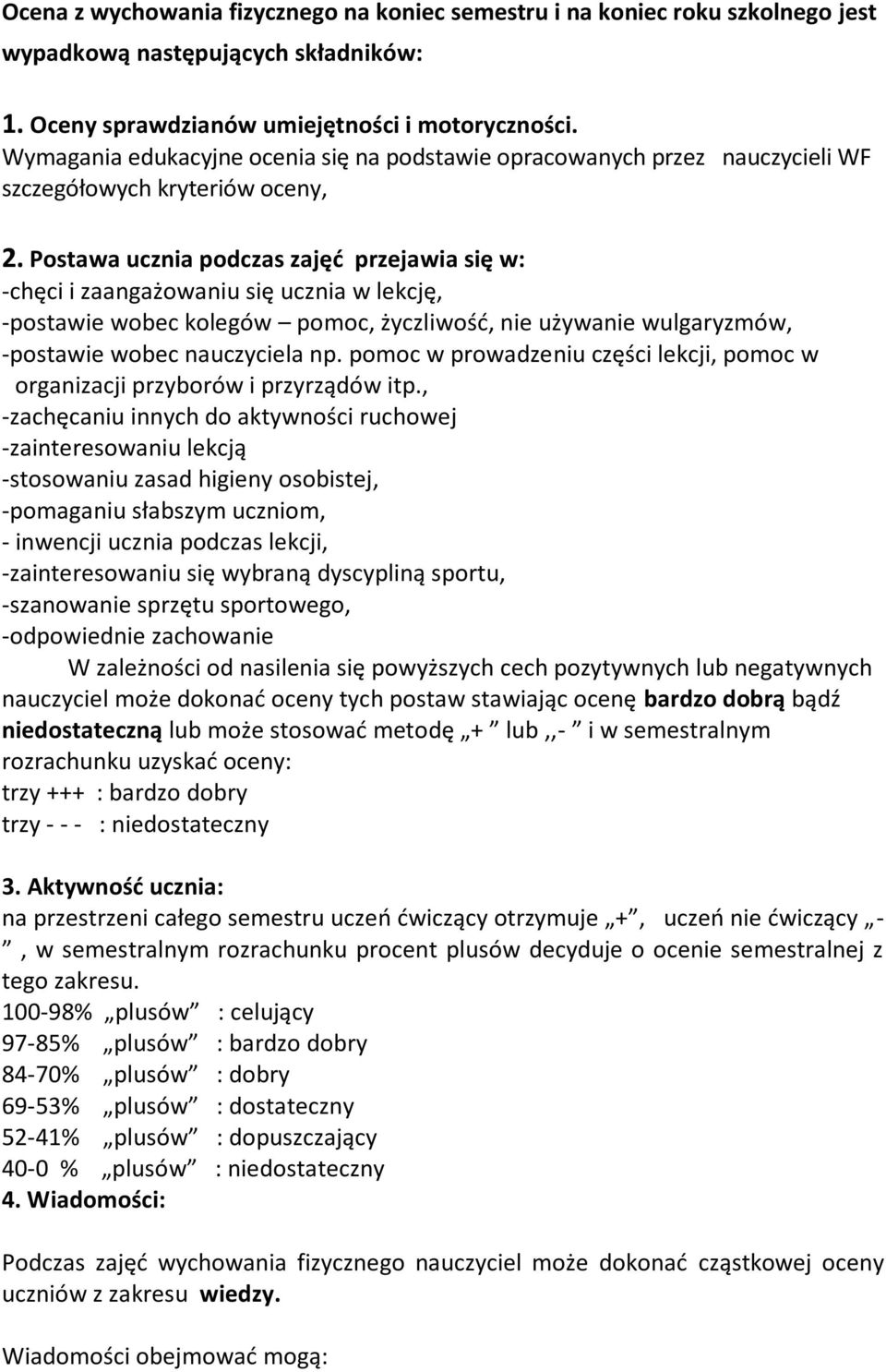 Postawa ucznia podczas zajęć przejawia się w: -chęci i zaangażowaniu się ucznia w lekcję, -postawie wobec kolegów pomoc, życzliwość, nie używanie wulgaryzmów, -postawie wobec nauczyciela np.