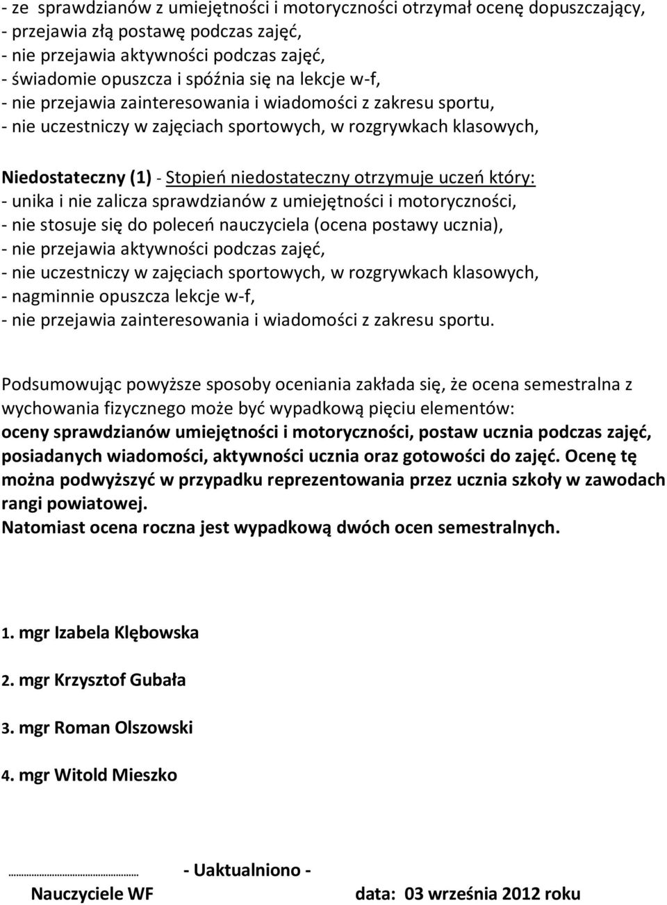 motoryczności, - nie stosuje się do poleceń nauczyciela (ocena postawy ucznia), - nie przejawia aktywności podczas zajęć, - nagminnie opuszcza lekcje w-f, - nie przejawia zainteresowania i wiadomości