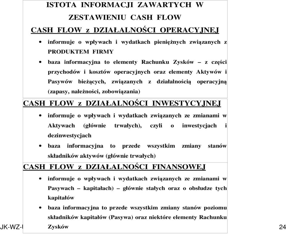 INWESTYCYJNEJ informuje o wpływach i wydatkach związanych ze zmianami w Aktywach (głównie trwałych), czyli o inwestycjach i dezinwestycjach baza informacyjna to przede wszystkim zmiany stanów