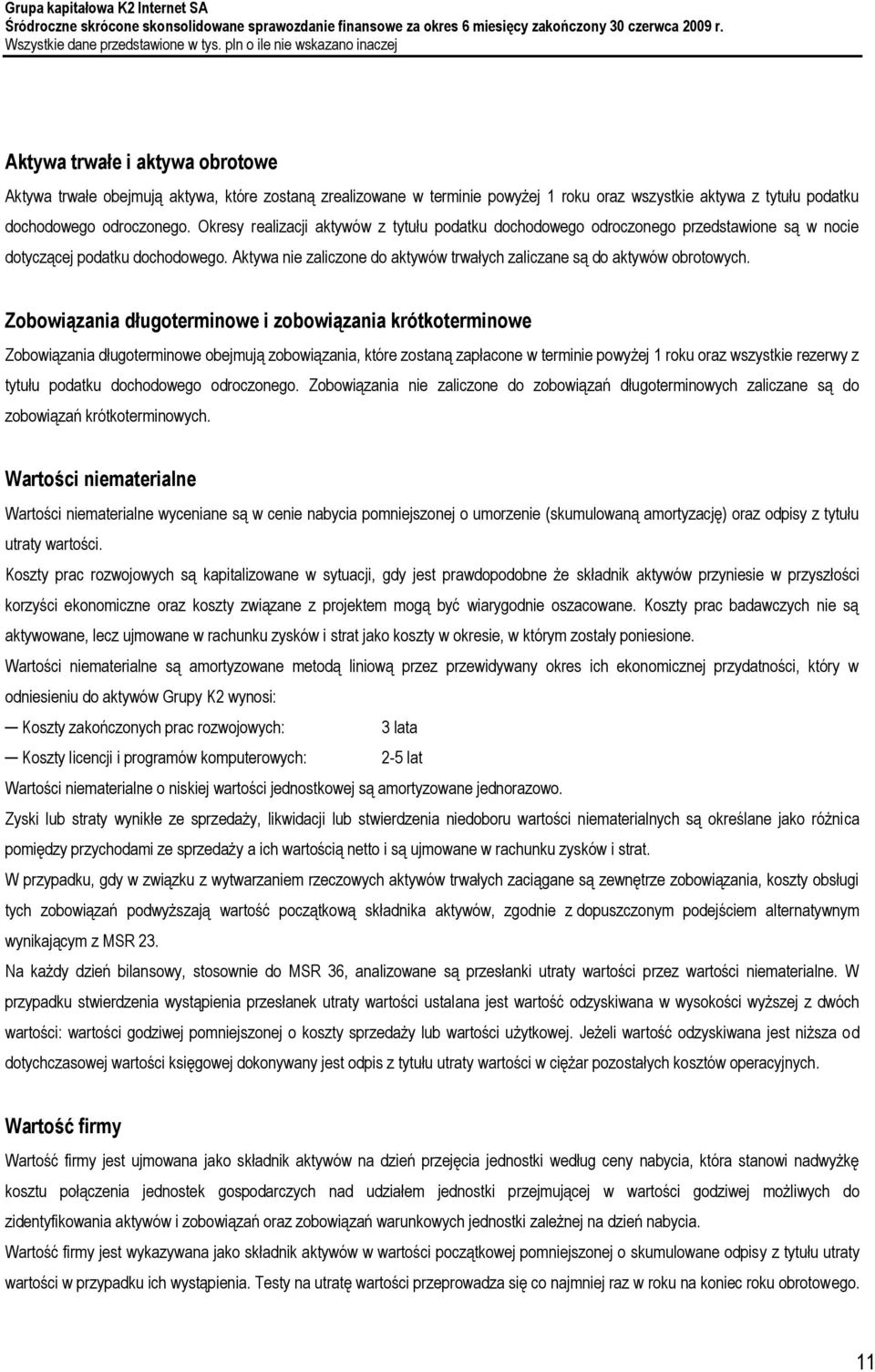 Zobowiązania długoterminowe i zobowiązania krótkoterminowe Zobowiązania długoterminowe obejmują zobowiązania, które zostaną zapłacone w terminie powyżej 1 roku oraz wszystkie rezerwy z tytułu podatku