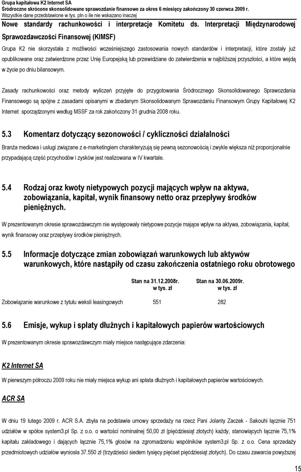 oraz zatwierdzone przez Unię Europejską lub przewidziane do zatwierdzenia w najbliższej przyszłości, a które wejdą w życie po dniu bilansowym.