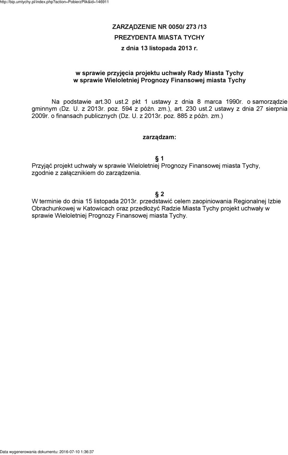 o samorządzie gminnym (Dz. U. z 2013r. poz. 594 z późn. zm.), art. 230 ust.2 ustawy z dnia 27 sierpnia 2009r. o finansach publicznych (Dz. U. z 2013r. poz. 885 z późn. zm.) zarządzam: 1 Przyjąć projekt uchwały w sprawie Wieloletniej Prognozy Finansowej miasta Tychy, zgodnie z załącznikiem do zarządzenia.