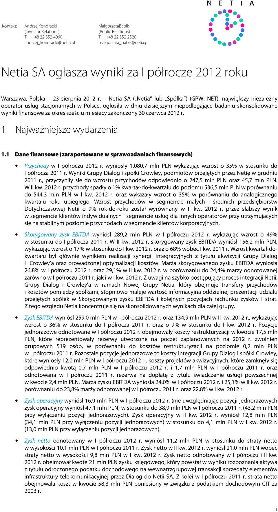 Netia SA ( Netia lub Spółka ) (GPW: NET), największy niezależny operator usług stacjonarnych w Polsce, ogłosiła w dniu dzisiejszym niepodlegające badaniu skonsolidowane wyniki finansowe za okres