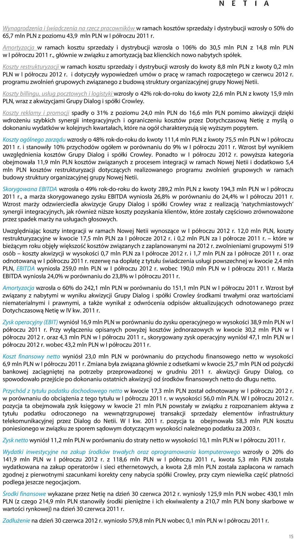 Koszty restrukturyzacji w ramach kosztu sprzedaży i dystrybucji wzrosły do kwoty 8,8 mln PLN z kwoty 0,2 mln PLN w I półroczu r. i dotyczyły wypowiedzeń umów o pracę w ramach rozpoczętego w czerwcu r.