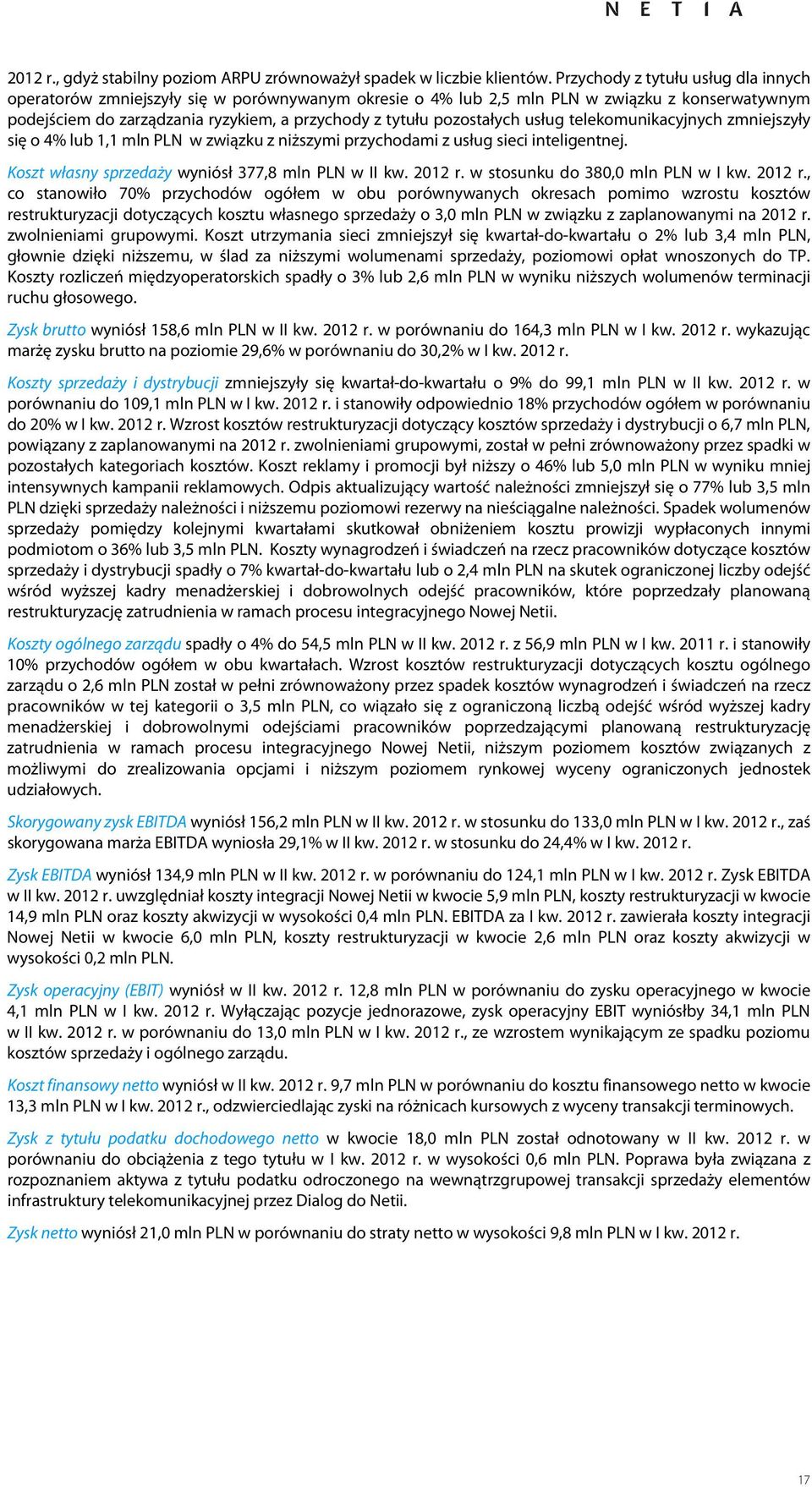 pozostałych usług telekomunikacyjnych zmniejszyły się o 4% lub 1,1 mln PLN w związku z niższymi przychodami z usług sieci inteligentnej. Koszt własny sprzedaży wyniósł 377,8 mln PLN w r.