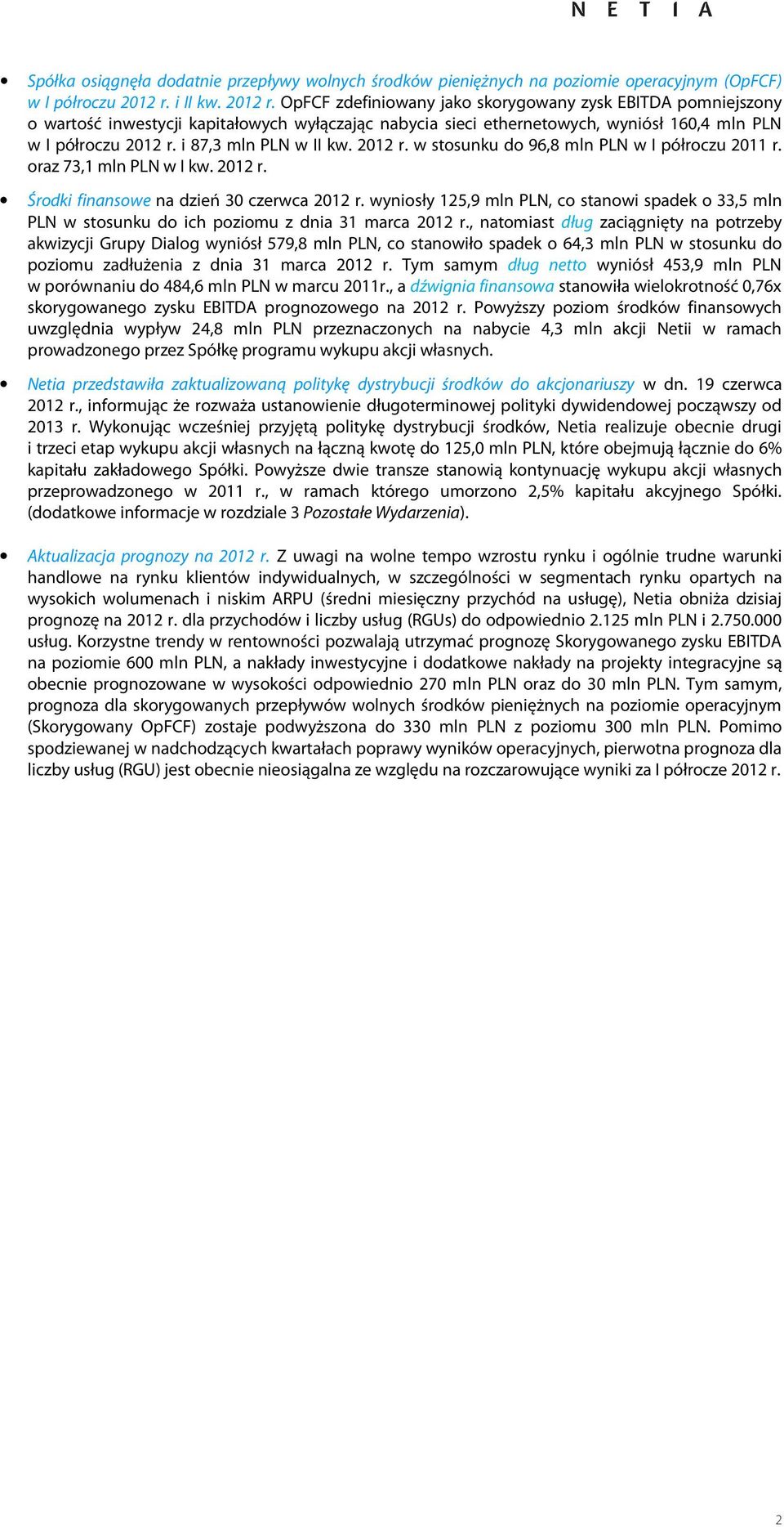 w stosunku do 96,8 mln PLN w I półroczu r. oraz 73,1 mln PLN w r. Środki finansowe na dzień 30 czerwca r.