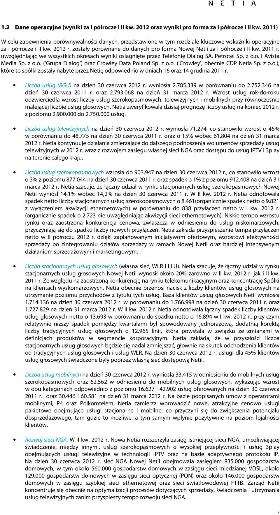 z o.o. ( Crowley, obecnie CDP Netia Sp. z o.o.), które to spółki zostały nabyte przez Netię odpowiednio w dniach 16 oraz 14 grudnia r. Liczba usług (RGU) na dzień 30 czerwca r. wyniosła 2.785.