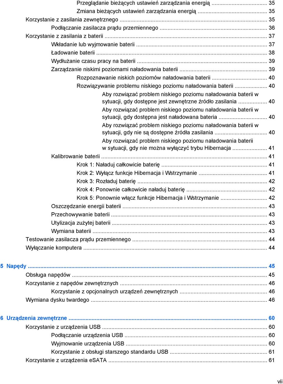 .. 39 Rozpoznawanie niskich poziomów naładowania baterii... 40 Rozwiązywanie problemu niskiego poziomu naładowania baterii.