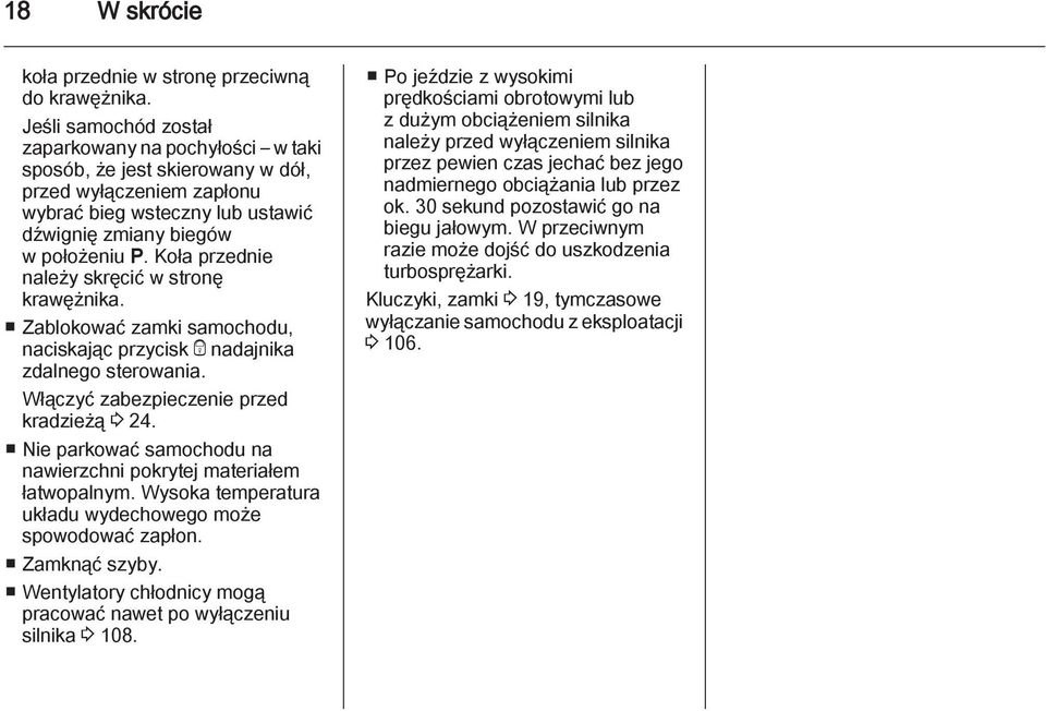 Koła przednie należy skręcić w stronę krawężnika. Zablokować zamki samochodu, naciskając przycisk e nadajnika zdalnego sterowania. Włączyć zabezpieczenie przed kradzieżą 3 24.