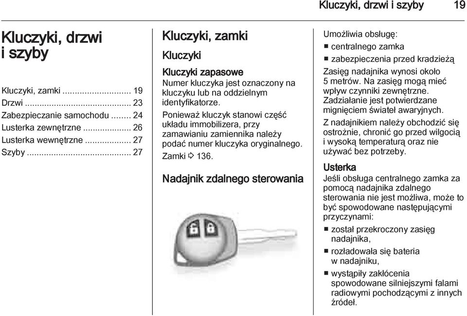 Ponieważ kluczyk stanowi część układu immobilizera, przy zamawianiu zamiennika należy podać numer kluczyka oryginalnego. Zamki 3 136.