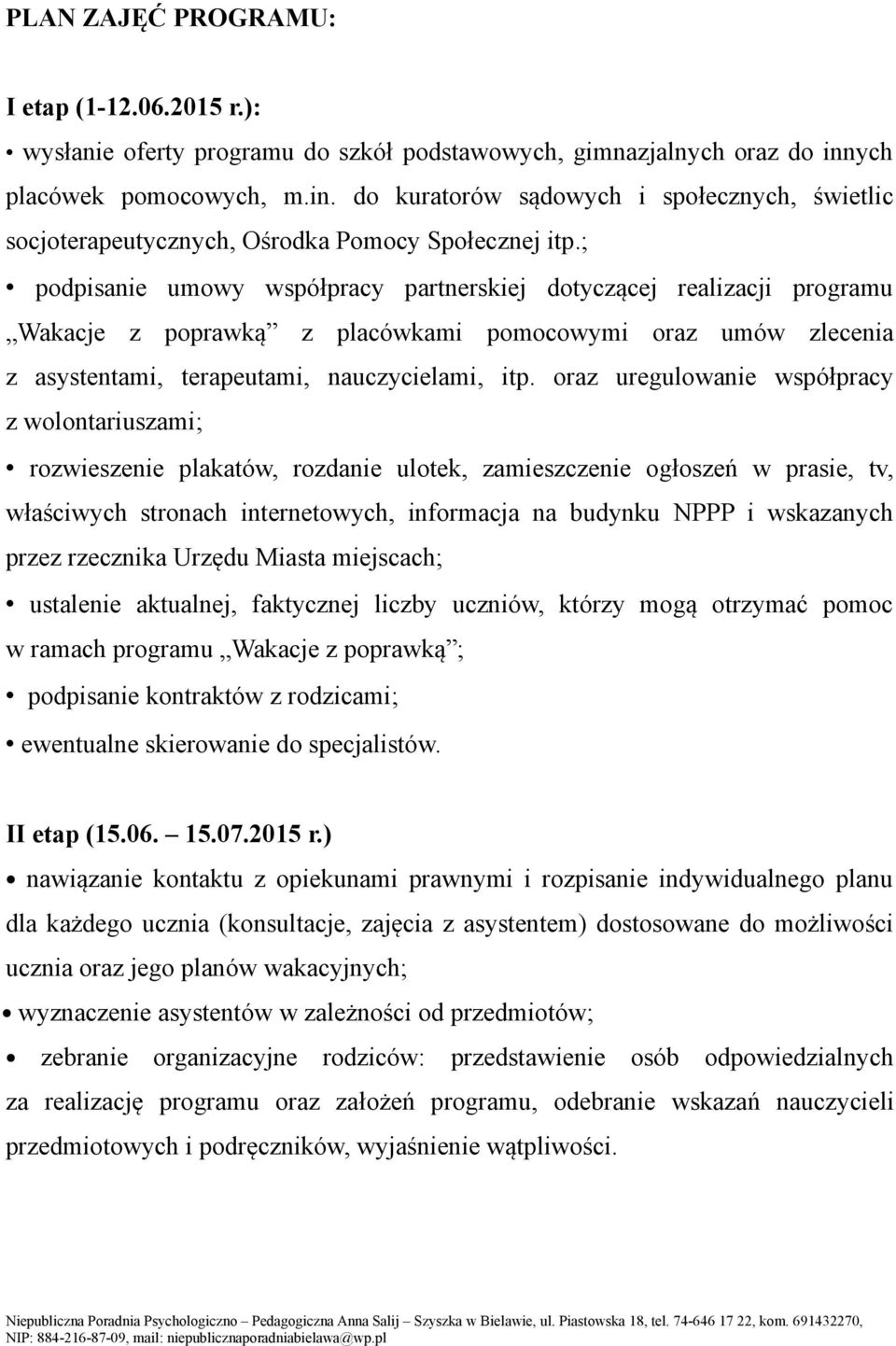 ; podpisanie umowy współpracy partnerskiej dotyczącej realizacji programu Wakacje z poprawką z placówkami pomocowymi oraz umów zlecenia z asystentami, terapeutami, nauczycielami, itp.