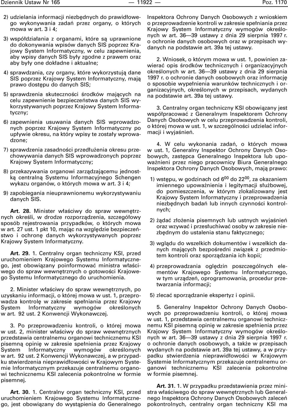 by y one dok adne i aktualne; 4) sprawdzania, czy organy, które wykorzystujà dane SIS poprzez Krajowy System Informatyczny, majà prawo dost pu do danych SIS; 5) sprawdzenia skutecznoêci Êrodków