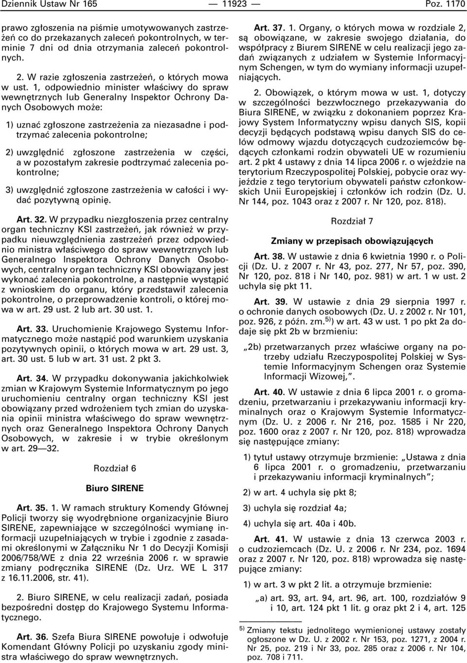 1, odpowiednio minister w aêciwy do spraw wewn trznych lub Generalny Inspektor Ochrony Danych Osobowych mo e: 1) uznaç zg oszone zastrze enia za niezasadne i podtrzymaç zalecenia pokontrolne; 2)