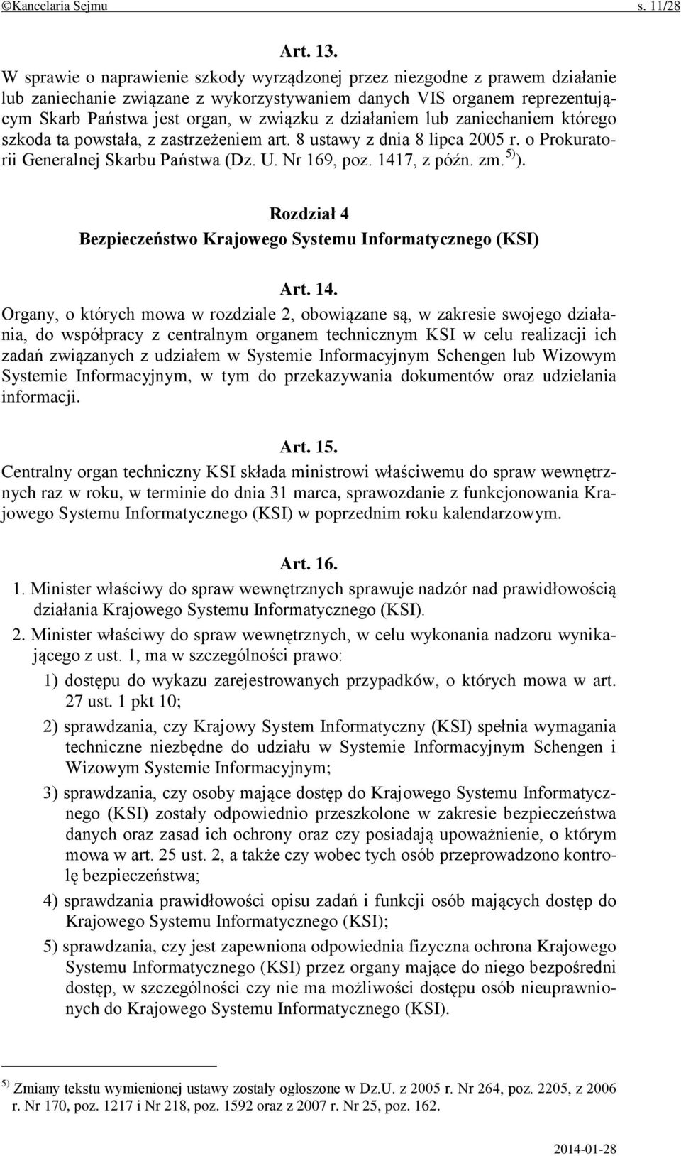 działaniem lub zaniechaniem którego szkoda ta powstała, z zastrzeżeniem art. 8 ustawy z dnia 8 lipca 2005 r. o Prokuratorii Generalnej Skarbu Państwa (Dz. U. Nr 169, poz. 1417, z późn. zm. 5) ).