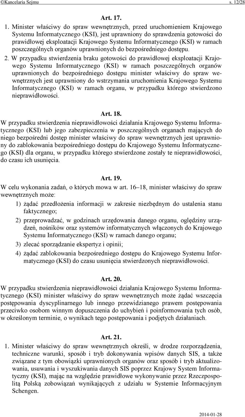 . 1. Minister właściwy do spraw wewnętrznych, przed uruchomieniem Krajowego Systemu Informatycznego (KSI), jest uprawniony do sprawdzenia gotowości do prawidłowej eksploatacji Krajowego Systemu