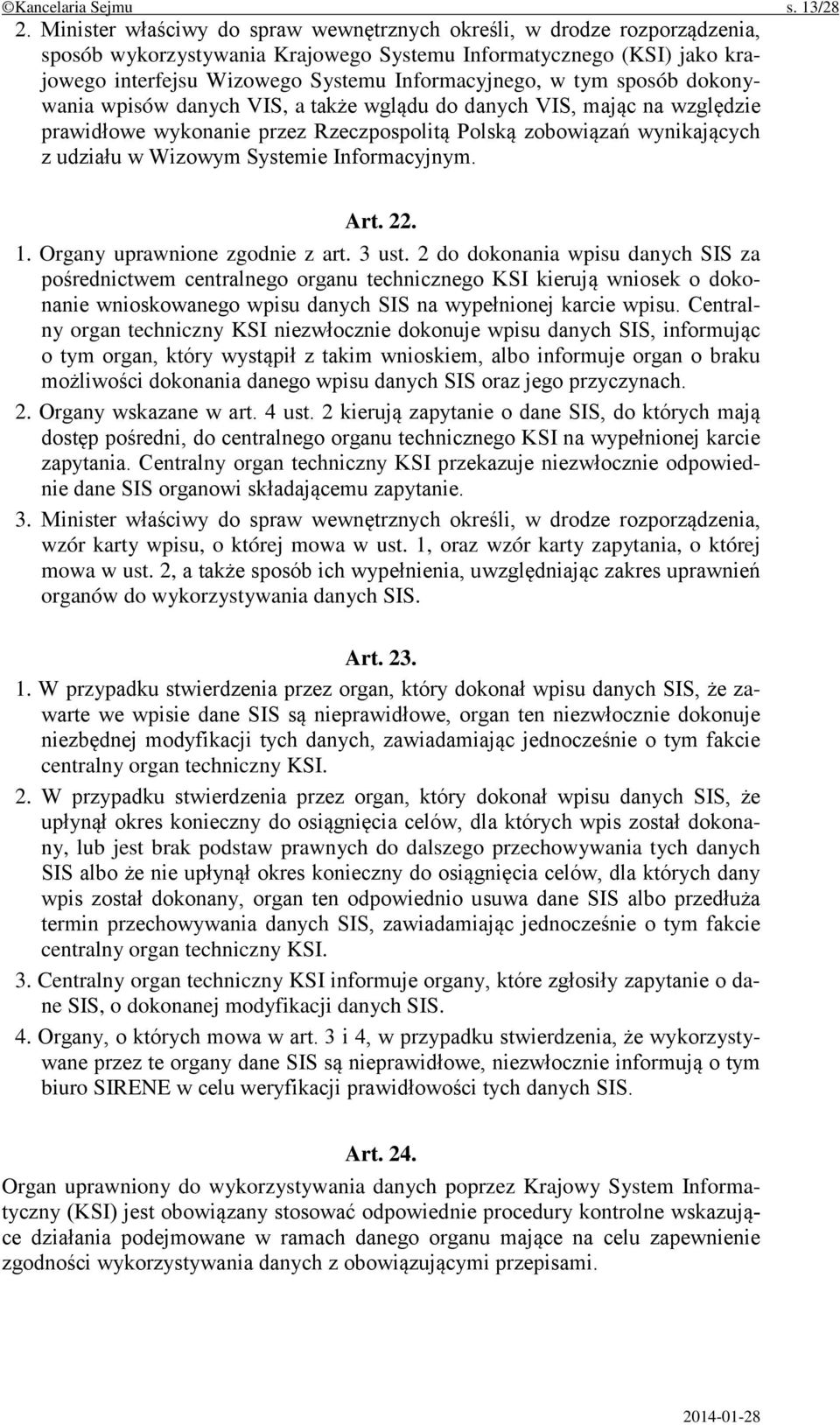 tym sposób dokonywania wpisów danych VIS, a także wglądu do danych VIS, mając na względzie prawidłowe wykonanie przez Rzeczpospolitą Polską zobowiązań wynikających z udziału w Wizowym Systemie