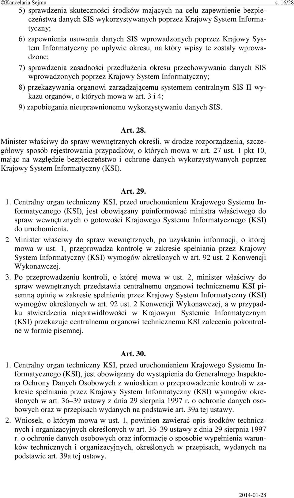 wprowadzonych poprzez Krajowy System Informatyczny po upływie okresu, na który wpisy te zostały wprowadzone; 7) sprawdzenia zasadności przedłużenia okresu przechowywania danych SIS wprowadzonych