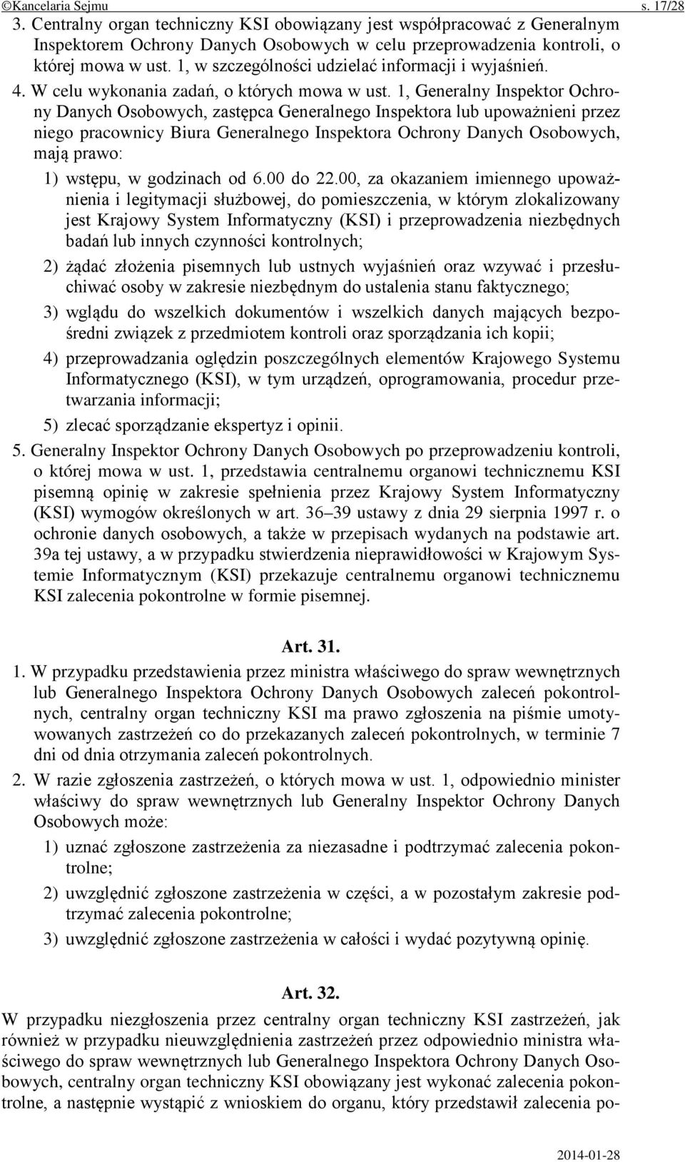 1, Generalny Inspektor Ochrony Danych Osobowych, zastępca Generalnego Inspektora lub upoważnieni przez niego pracownicy Biura Generalnego Inspektora Ochrony Danych Osobowych, mają prawo: 1) wstępu, w