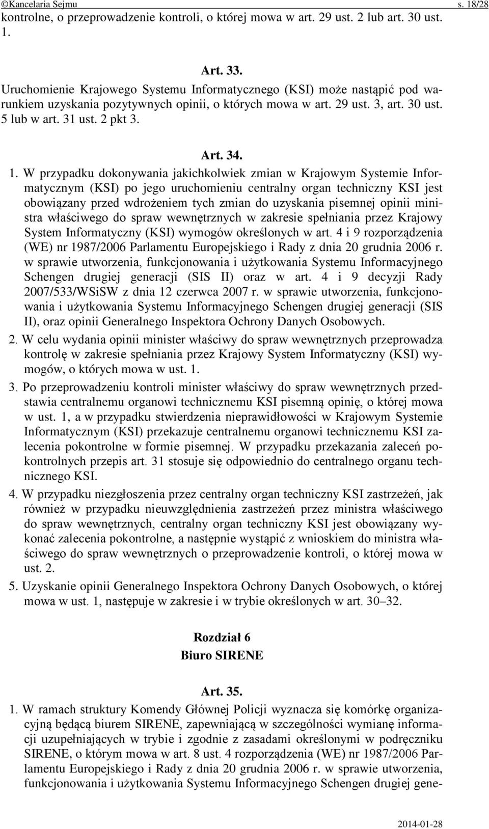 W przypadku dokonywania jakichkolwiek zmian w Krajowym Systemie Informatycznym (KSI) po jego uruchomieniu centralny organ techniczny KSI jest obowiązany przed wdrożeniem tych zmian do uzyskania