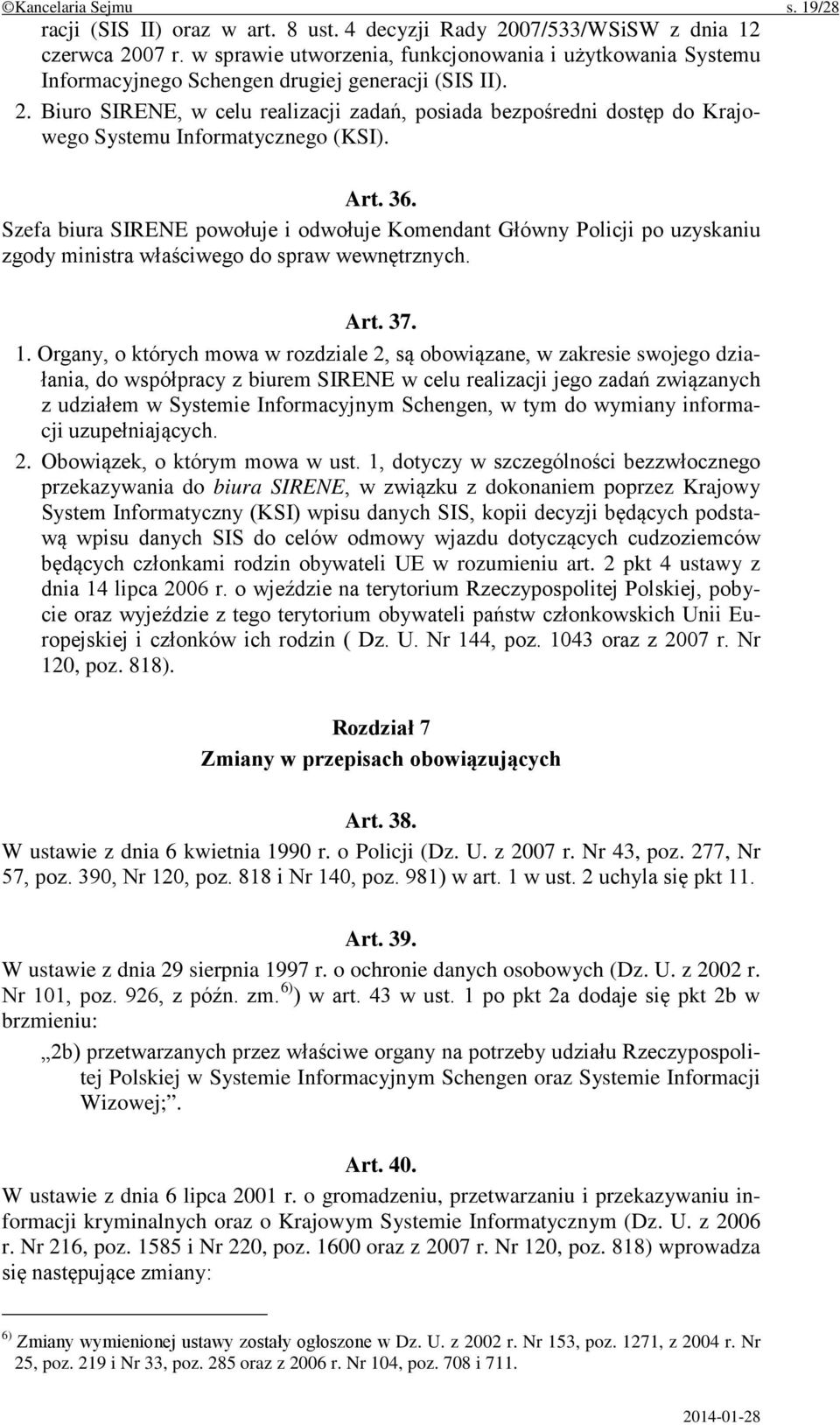 Biuro SIRENE, w celu realizacji zadań, posiada bezpośredni dostęp do Krajowego Systemu Informatycznego (KSI). Art. 36.