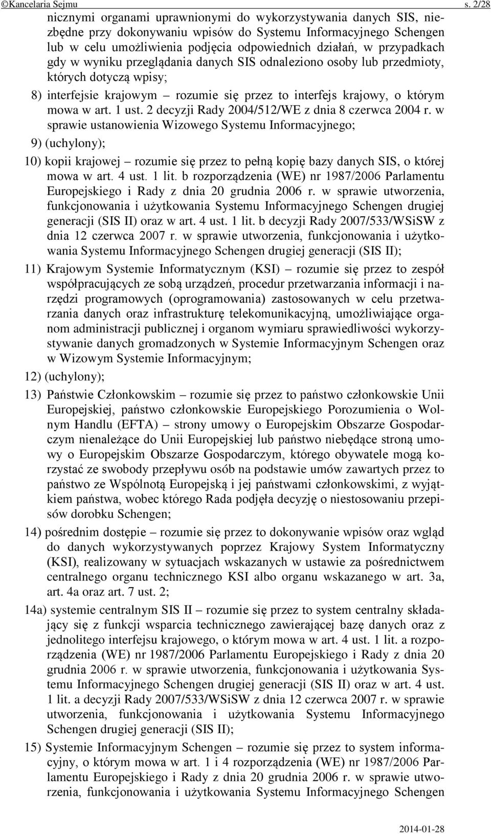 przypadkach gdy w wyniku przeglądania danych SIS odnaleziono osoby lub przedmioty, których dotyczą wpisy; 8) interfejsie krajowym rozumie się przez to interfejs krajowy, o którym mowa w art. 1 ust.