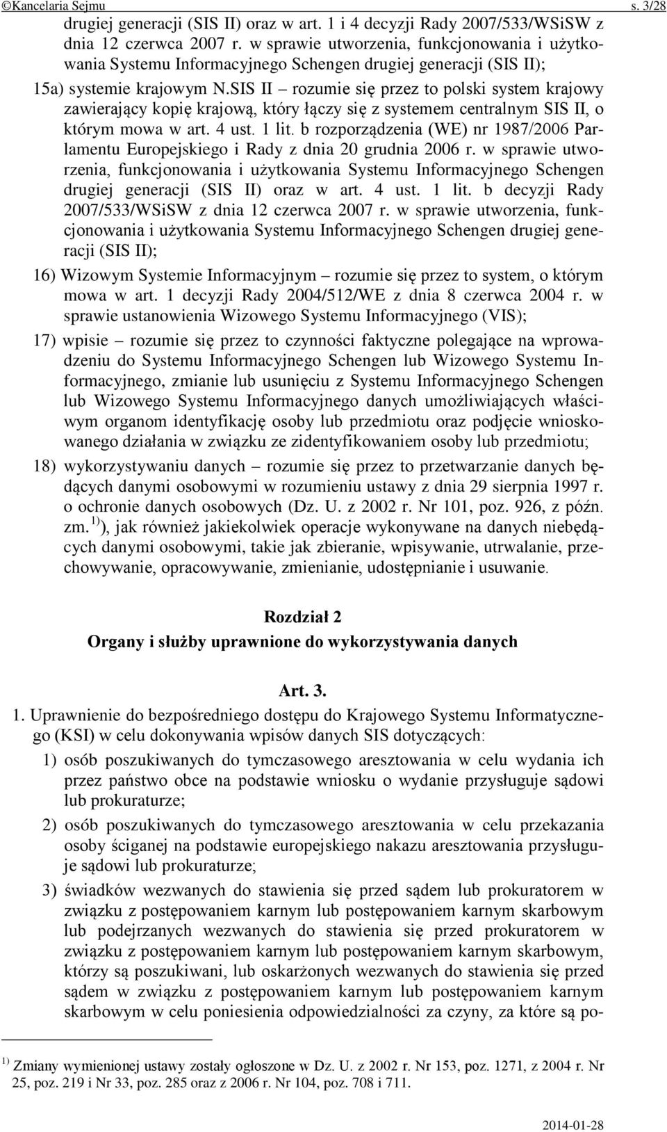 SIS II rozumie się przez to polski system krajowy zawierający kopię krajową, który łączy się z systemem centralnym SIS II, o którym mowa w art. 4 ust. 1 lit.