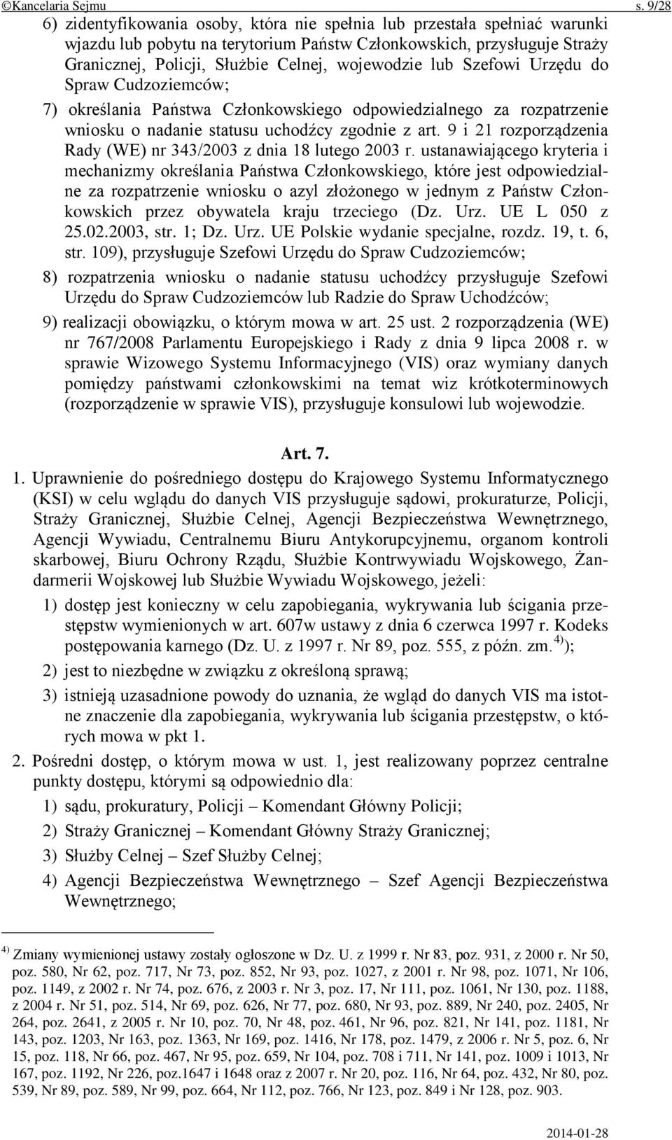 wojewodzie lub Szefowi Urzędu do Spraw Cudzoziemców; 7) określania Państwa Członkowskiego odpowiedzialnego za rozpatrzenie wniosku o nadanie statusu uchodźcy zgodnie z art.