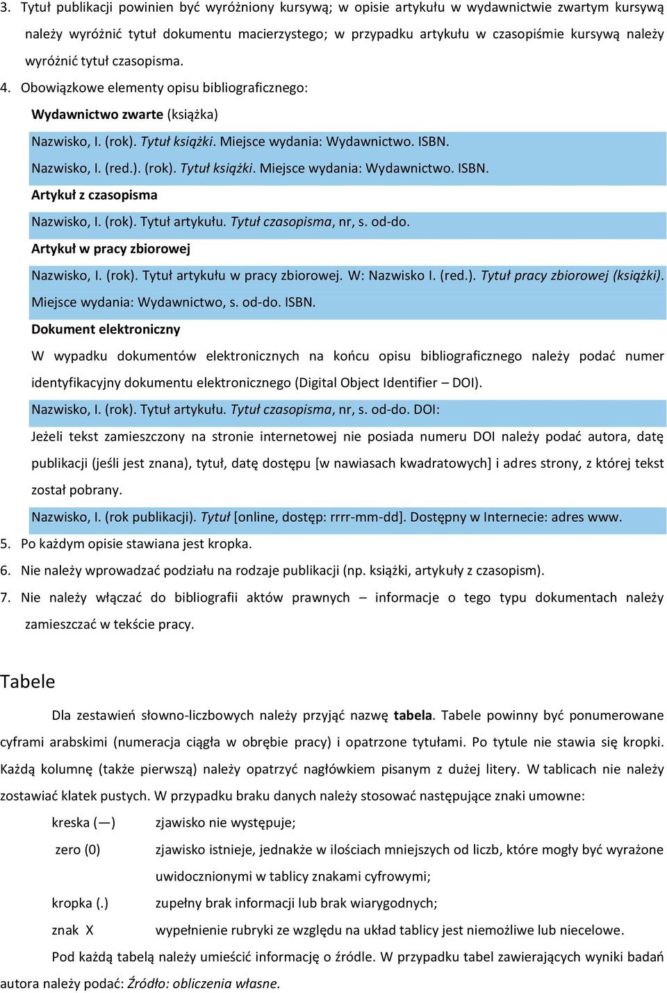 Nazwisko, I. (red.). (rok). Tytuł książki. Miejsce wydania: Wydawnictwo. ISBN. Artykuł z czasopisma Nazwisko, I. (rok). Tytuł artykułu. Tytuł czasopisma, nr, s. od-do.