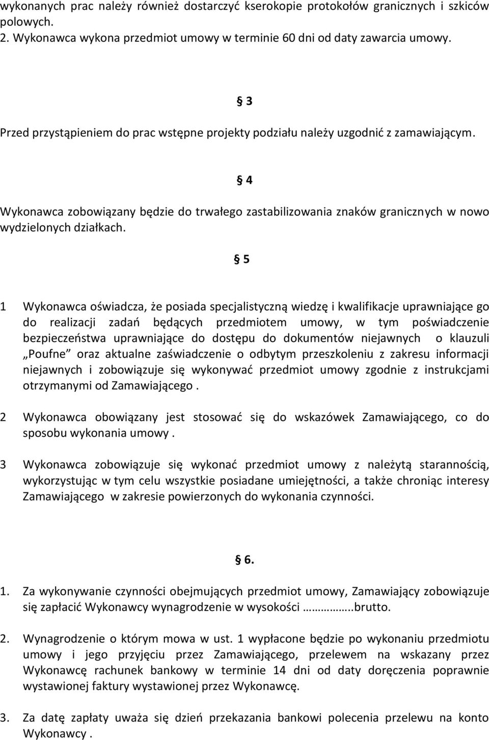 5 1 Wykonawca oświadcza, że posiada specjalistyczną wiedzę i kwalifikacje uprawniające go do realizacji zadań będących przedmiotem umowy, w tym poświadczenie bezpieczeństwa uprawniające do dostępu do