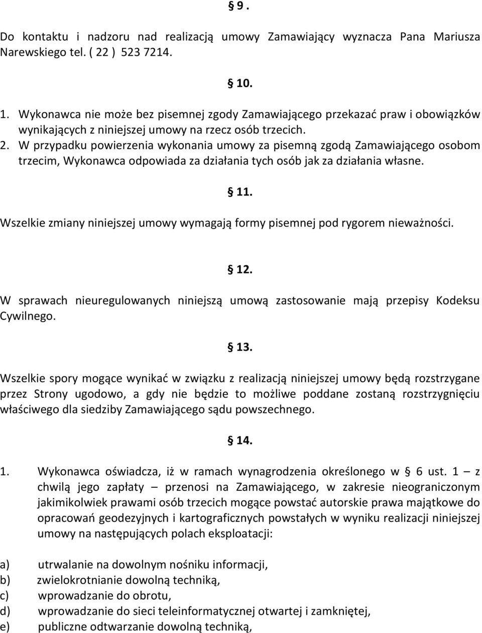 W przypadku powierzenia wykonania umowy za pisemną zgodą Zamawiającego osobom trzecim, Wykonawca odpowiada za działania tych osób jak za działania własne. 11.