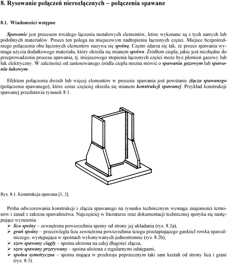 Często zdarza się tak, że proces spawania wymaga użycia dodatkowego materiału, który określa się mianem spoiwa. Źródłem ciepła, jakie jest niezbędne do przeprowadzenia procesu spawania, tj.