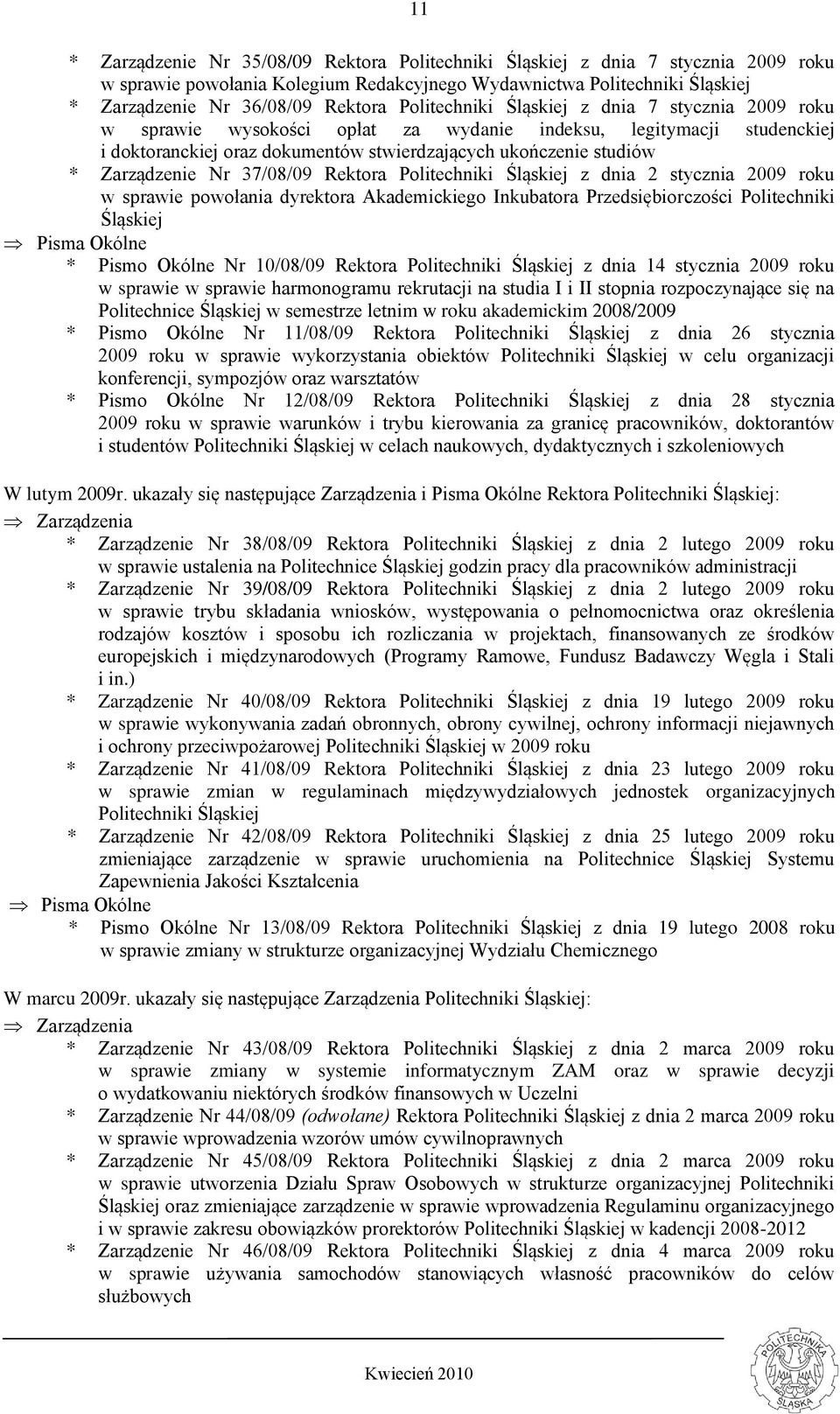 Zarządzenie Nr 37/08/09 Rektora Politechniki Śląskiej z dnia 2 stycznia 2009 roku w sprawie powołania dyrektora Akademickiego Inkubatora Przedsiębiorczości Politechniki Śląskiej Pisma Okólne * Pismo