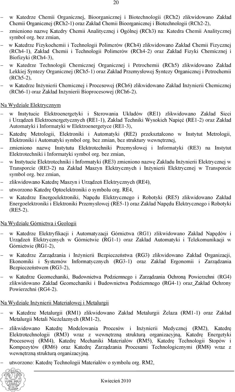 bez zmian, w Katedrze Fizykochemii i Technologii Polimerów (RCh4) zlikwidowano Zakład Chemii Fizycznej (RCh4-1), Zakład Chemii i Technologii Polimerów (RCh4-2) oraz Zakład Fizyki Chemicznej i