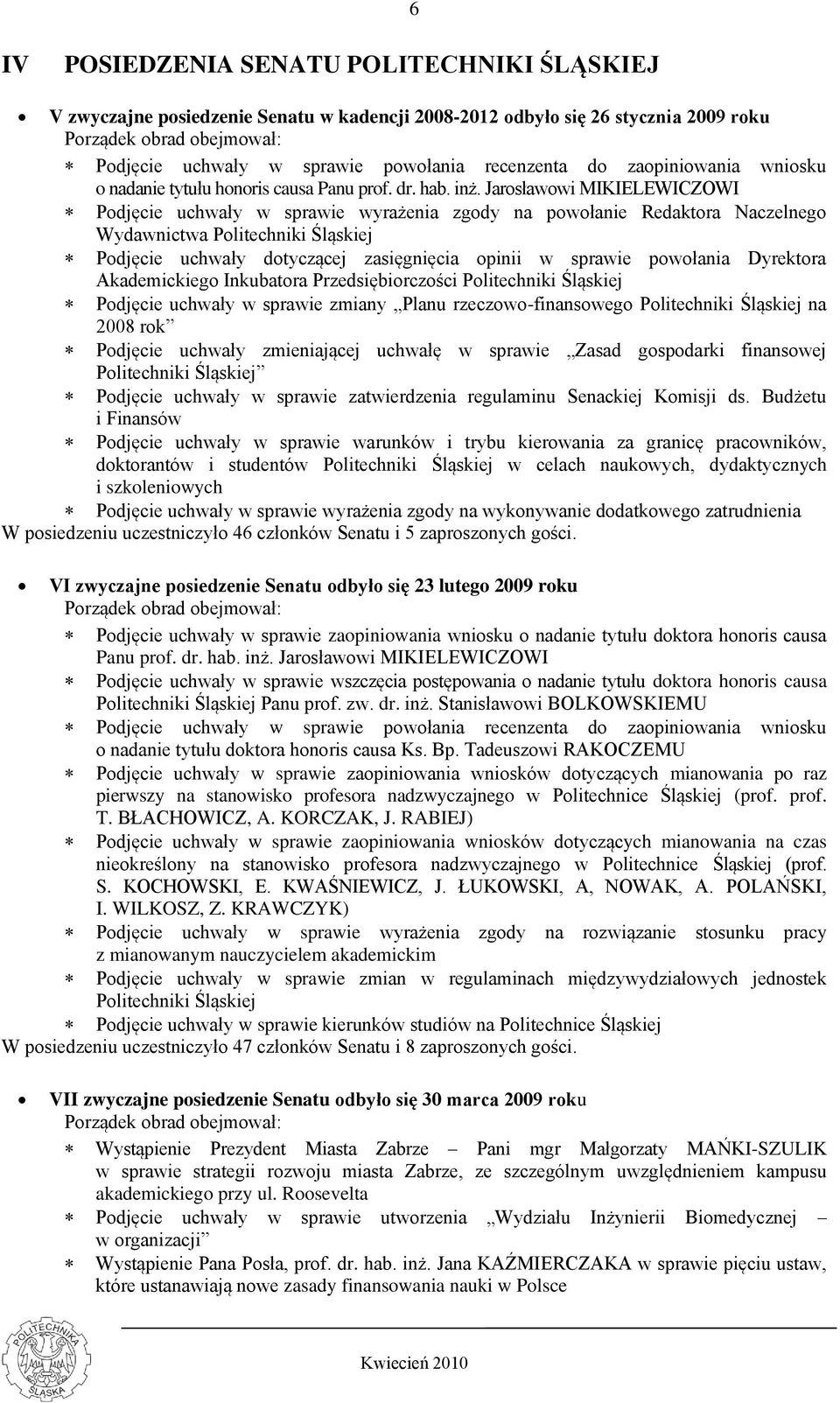 Jarosławowi MIKIELEWICZOWI Podjęcie uchwały w sprawie wyrażenia zgody na powołanie Redaktora Naczelnego Wydawnictwa Politechniki Śląskiej Podjęcie uchwały dotyczącej zasięgnięcia opinii w sprawie