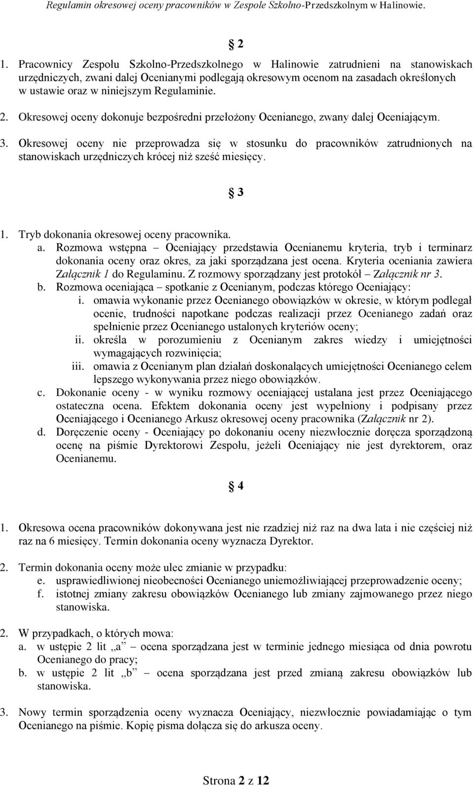 Okresowej oceny nie przeprowadza się w stosunku do pracowników zatrudnionych na stanowiskach urzędniczych krócej niż sześć miesięcy. 3 1. Tryb dokonania okresowej oceny pracownika. a.