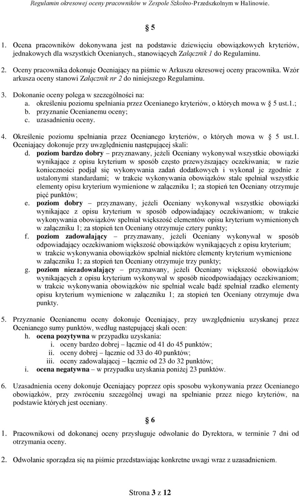 Dokonanie oceny polega w szczególności na: a. określeniu poziomu spełniania przez Ocenianego kryteriów, o których mowa w 5 ust.1.; b. przyznanie Ocenianemu oceny; c. uzasadnieniu oceny. 4.